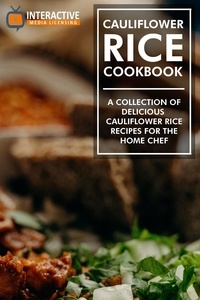  Interactive Media Licensing - Cauliflower Rice Cookbook: A Collection of Delicious Cauliflower Rice Recipes for the Home Chef..