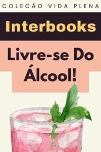  Interbooks - Livre-se Do Álcool! - Coleção Vida Plena, #17.