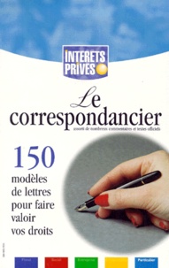 Intérêts privés - Le Correspondancier. 150 Modeles De Lettres Pour Faire Valoir Vos Droits.