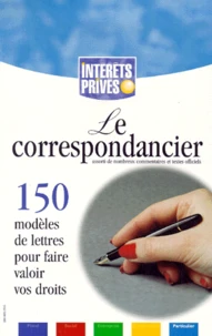 Le Correspondancier. 150 Modeles De Lettres Pour Faire Valoir Vos Droits