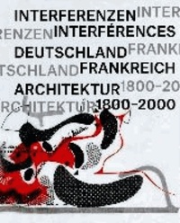 Interferenzen. Interférences - Architektur. Deutschland - Frankreich 1800-2000.