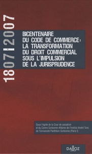 Jean Hilaire et Jacques Mestre - 1807-2007 Bicentenaire du Code de commerce : La transformation du droit commercial sous l'impulsion de la jurisprudence.
