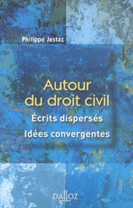 Philippe Jestaz - Autour du droit civil - Ecrits dispersés, idées convergentes.