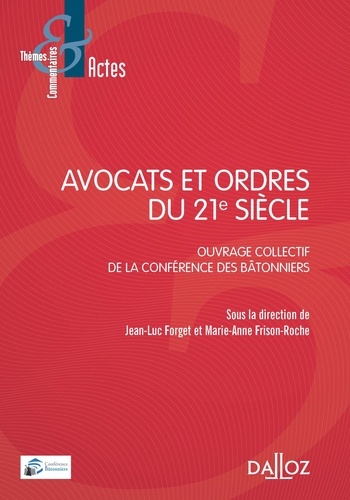 Jean-Luc Forget et Marie-Anne Frison-Roche - Avocats et ordres du 21e siècle - Ouvrage collectif de la conférence des bâtonniers.