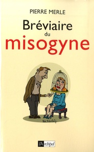 Pierre Merle - Bréviaire du misogyne - Notes, réflexions, pensées et maximes.
