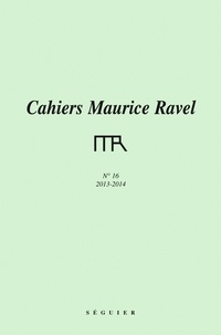  Fondation Maurice Ravel - Cahiers Maurice Ravel N°16 2013-2014 : .