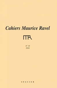  Fondation Maurice Ravel - Cahiers Maurice Ravel N° 18/2016 : .
