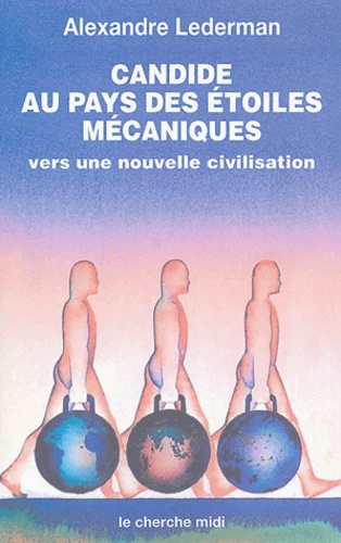 Alexandre Lederman - Candide au pays des étoiles mécaniques - Vers une nouvelle civilisation.