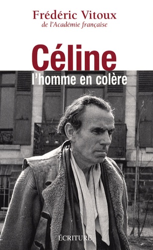 Frédéric Vitoux - Céline, l'homme en colère.