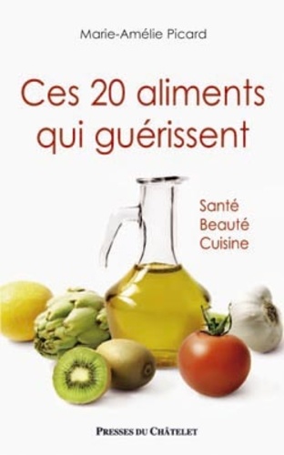 Marie-Amélie Picard - Ces 20 aliments qui guérissent - Santé, beauté, cuisine.