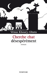 Vénus Khoury-Ghata - Cherche chat désespérément.
