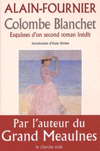 Alain-Fournier - Colombe Blanchet - Esquisses d'un second roman inédit.