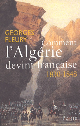 Georges Fleury - Comment l'Algérie devint française (1830-1848).