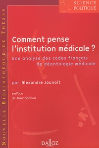 Alexandre Jaunait - Comment pense l'institution médicale ? - Une analyse des codes français de déontologie médicale.