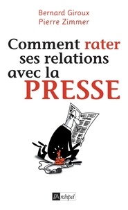 Bernard Giroux et Pierre Zimmer - Comment rater ses relations avec la presse.
