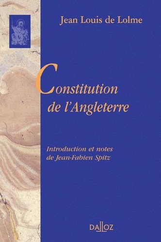 Jean Louis de Lolme - Constitution de l'Angleterre - Ou état du gouvernement anglais comparé avec la forme républicaine et avec les autres monarchies de l'Europe.