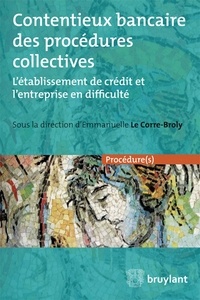 Emmanuelle Le Corre-Broly - Contentieux bancaire des procédures collectives - L'établissement de crédit et l'entreprise en difficulté.