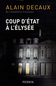 Alain Decaux - Coup d'Etat à l'Elysée - Le 2 décembre 1851.