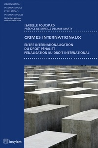 Isabelle Fouchard - Crimes internationaux - Entre internationalisation du droit pénal et pénalisation du droit international.