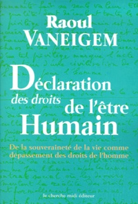 Raoul Vaneigem - Déclaration des droits de l'être humain. - De la souveraineté de la vie comme dépassement des droits de l'homme.