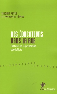 Françoise Tétard et Vincent Peyre - Des éducateurs dans la rue - Histoire de la prévention spécialisée.