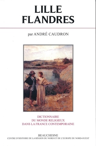 Françoise Lottin-Triquet et André Caudron - Dictionnaire du monde religieux dans la France contemporaine - Tome 4, Lille-Flandres.