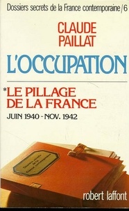 Claude Paillat - Dossiers secrets de la France contemporaine Tome 6 - L'Occupation, Le Pillage de la France.