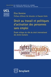 Elise Dermine - Droit au travail et politiques d'activation des personnes sans emploi - Etude critique du rôle du droit international des droits humains.