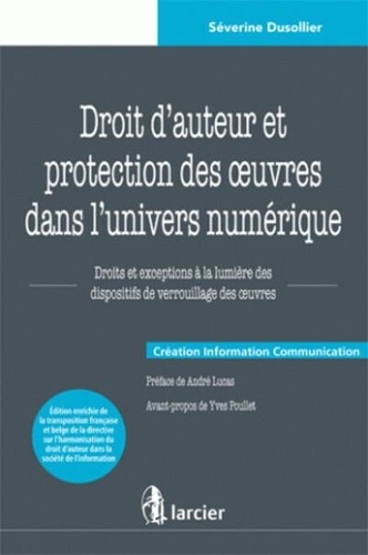 Séverine Dusollier - Droit d'auteur et protection des oeuvres dans l'univers numérique - Droits et exceptions à la lumière des dispositifs de verrouillage des oeuvres.