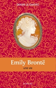 Denise Le Dantec - Emily Brontë - Une vie.