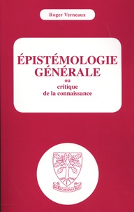 Roger Verneaux - Epistémologie générale ou critique de la connaissance.