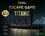 Escape Game La dernière heure du Titanic. 3 enquêtes : Panique en première classe ; L'ultime cannot de suvie ; Le SOS de l'équipage