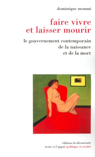 Dominique Memmi - Faire vivre et laisser mourir - Le gouvernement contemporain de la naissance et de la mort.