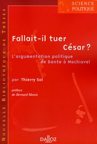 Thierry Sol - Fallait-il tuer César ? - L'argumentation politique de Dante à Machiavel.