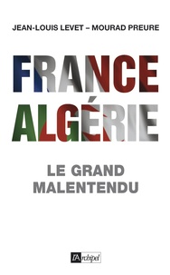 Mourad Preure et Jean-Louis Levet - France-Algérie - Le grand malentendu.