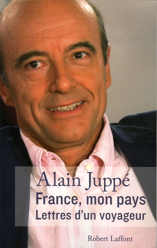 Alain Juppé - France, mon pays - Lettres d'un voyageur.