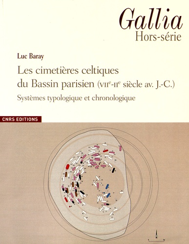 Luc Baray - Gallia Hors-série : Les cimetières celtiques du Bassin parisien (VIIe-IIe siècle avant J-C) - Systèmes typologique et chronologique.