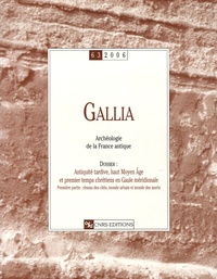 Marc Heijmans et Jean Guyon - Gallia N° 63/2006 : Antiquité tardive, haut Moyen Age et premiers temps chrétiens en Gaule méridionale - Tome 1, Réseau des cités, monde urbain et monde des morts.