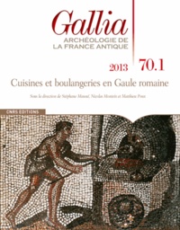 Stéphane Mauné et Nicolas Monteix - Gallia N° 70-1, 2013 : Cuisines et boulangeries en Gaule romaine.