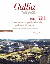Michel Reddé et William Van Andringa - Gallia N° 72-1, 2015 : La naissance des capitales de cités en Gaule chevelue.