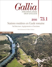 Fabien Colleoni - Gallia N° 73-1, 2016 : Stations routières en Gaule romaine - Architecture, équipements et fonctions.