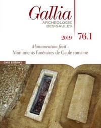Martial Monteil et William Van Andringa - Gallia N° 76-1, 2019 : Monumentum fecit : monuments funéraires de Gaule romaine.