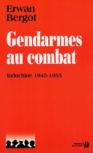Erwan Bergot - Gendarmes au combat - Indochine, 1945-1955.