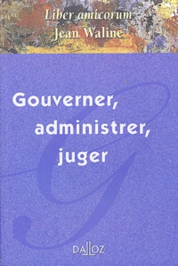 Gouverner, administrer, juger. Liber amicorum Jean Waline