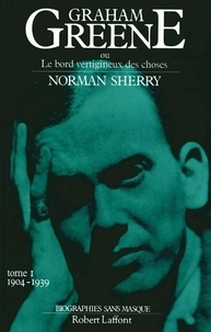 Norman Sherry - Graham Greene - Tome 1, Graham Greene et le bord vertigineux de choses 1904-1939.