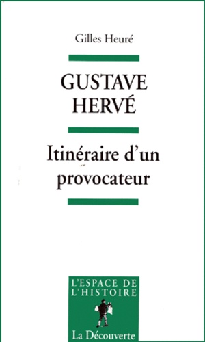 Gustave Hervé. Itinéraire d'un provocateur