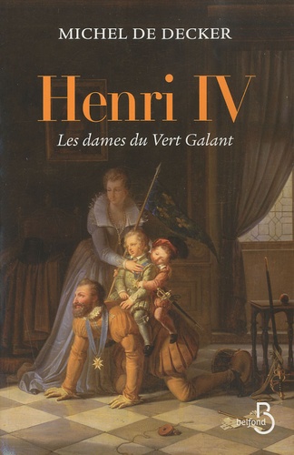 Henri IV. Les dames du Vert Galant