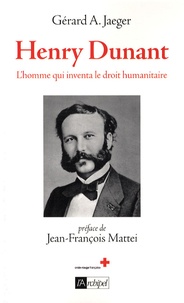 Gérard Jaeger - Henry Dunant - L'homme qui inventa le droit humanitaire.