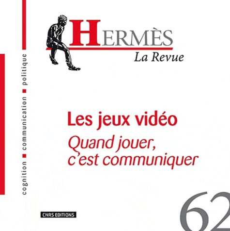 Jean-Paul Lafrance et Nicolas Oliveri - Hermès N° 62 : Les jeux vidéo - Quand jouer, c'est communiquer.