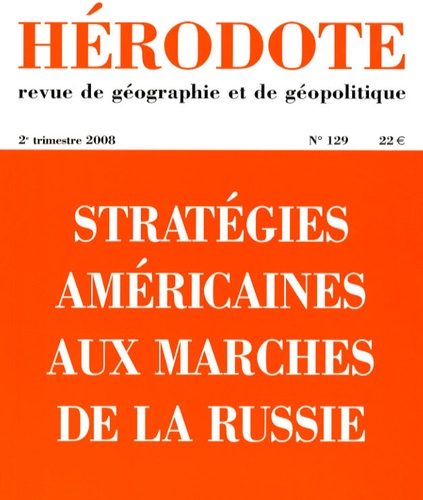 Béatrice Giblin et Yves Lacoste - Hérodote N° 129, 2e trimestre : Stratégies américaines aux marches de la Russie.